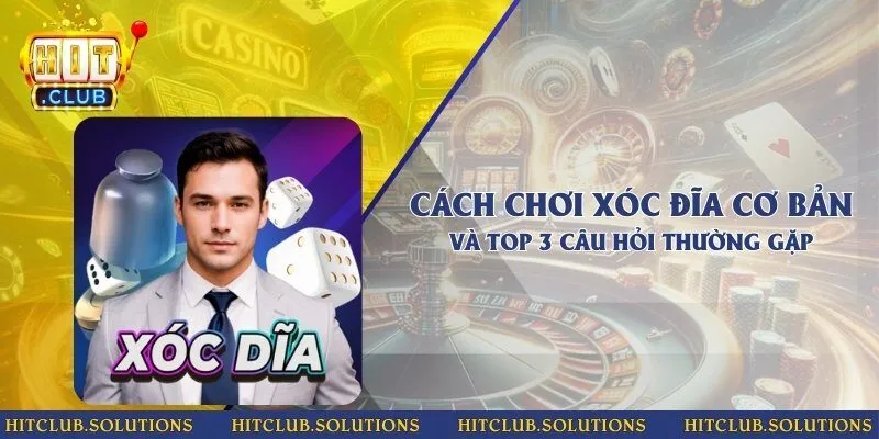 Cách chơi xóc đĩa cơ bản và top 3 câu hỏi thường gặp
